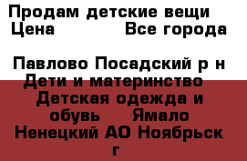 Продам детские вещи  › Цена ­ 1 200 - Все города, Павлово-Посадский р-н Дети и материнство » Детская одежда и обувь   . Ямало-Ненецкий АО,Ноябрьск г.